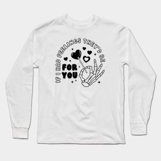 If I Had Feelings They'd Be For You Long Sleeve T-Shirt